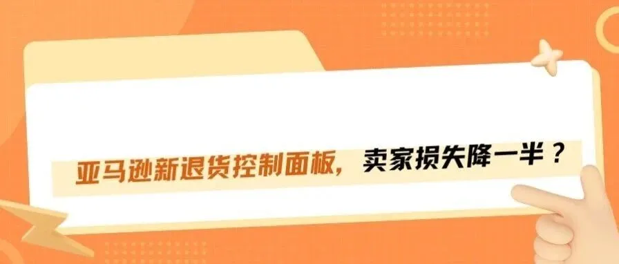 亚马逊退货控制面板,卖家退货损失能砍一半?