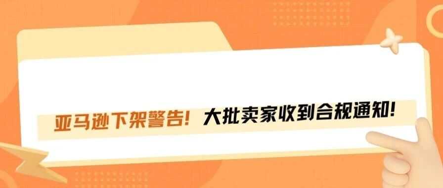 美国站也收紧了！亚马逊大批卖家收到合规警告！